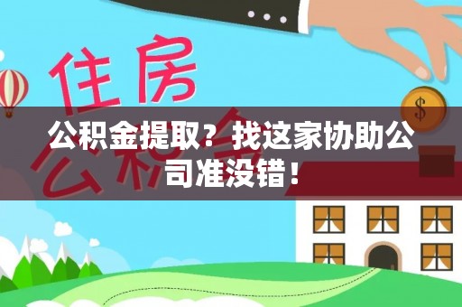 安远公积金提取？找这家协助公司准没错！