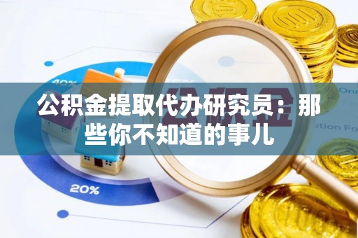 安远公积金提取代办研究员：那些你不知道的事儿