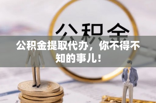 安远公积金提取代办，你不得不知的事儿！