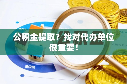 安远公积金提取？找对代办单位很重要！