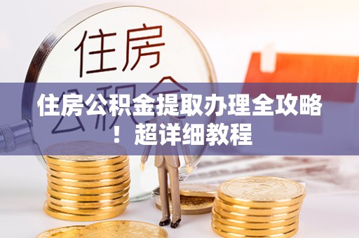 安远住房公积金提取办理全攻略！超详细教程
