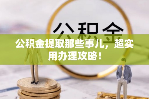 安远公积金提取那些事儿，超实用办理攻略！