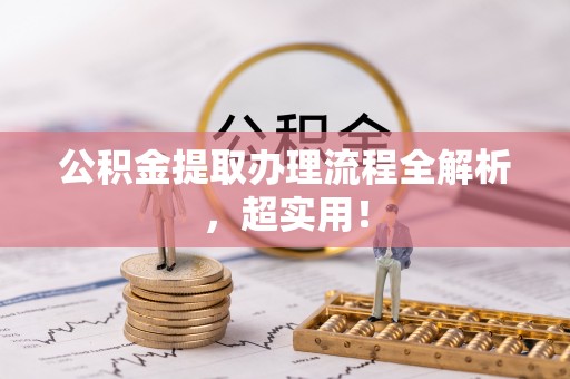 安远公积金提取办理流程全解析，超实用！