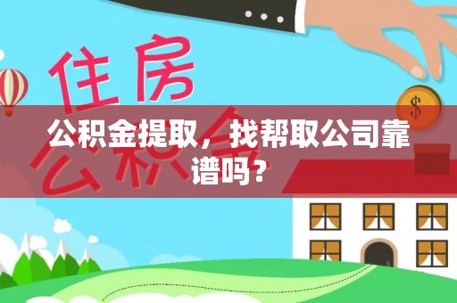 安远公积金提取，找帮取公司靠谱吗？