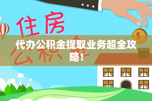 安远代办公积金提取业务超全攻略！