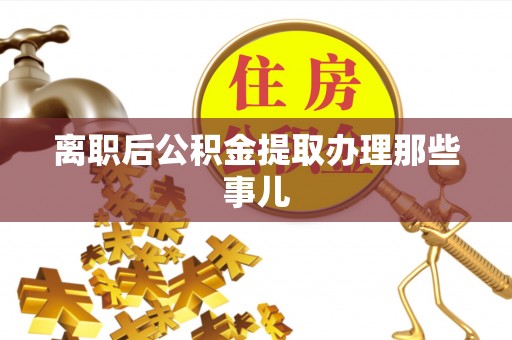 安远离职后公积金提取办理那些事儿