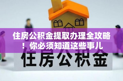 安远住房公积金提取办理全攻略！你必须知道这些事儿